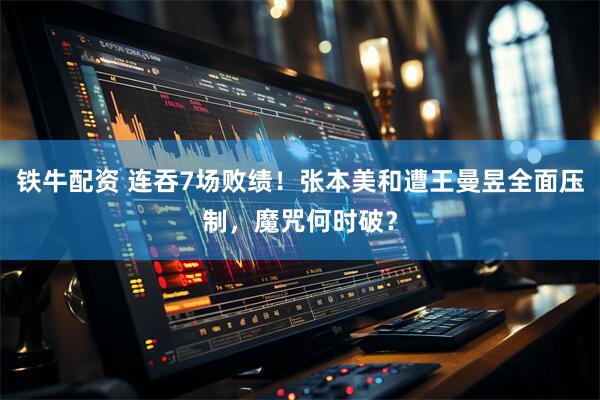 铁牛配资 连吞7场败绩！张本美和遭王曼昱全面压制，魔咒何时破？